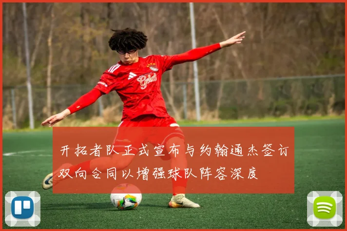 开拓者队正式宣布与约翰通杰签订双向合同以增强球队阵容深度